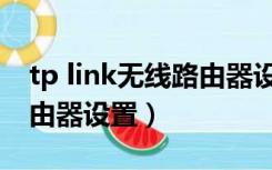 tp link无线路由器设置网站（tp link无线路由器设置）