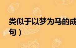 类似于以梦为马的成语（类似以梦为马 激励句）